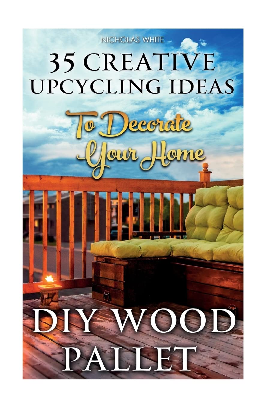 DIY Wood Pallet Projects: 35 Creative Upcycling Ideas To Decorate Your Home: (Wood Pallet, DIY Projects, DIY Household Tips, DIY Palette Projects, DIY ... Ideas, interior design, diy pallet furniture)